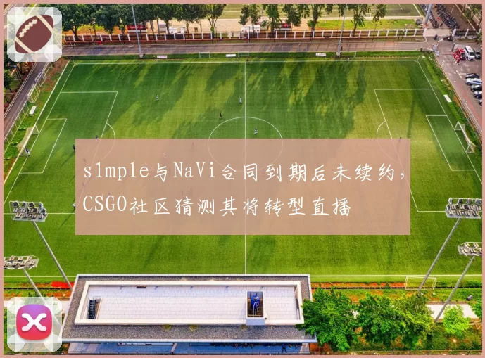 s1mple与NaVi合同到期后未续约，CSGO社区猜测其将转型直播