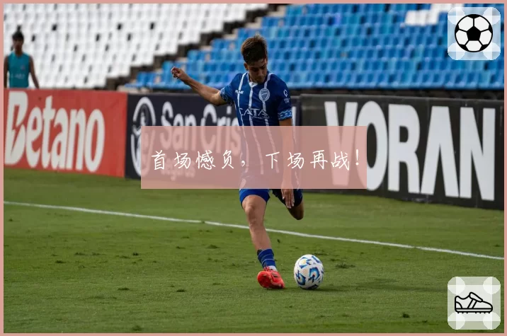 首场憾负，下场再战！