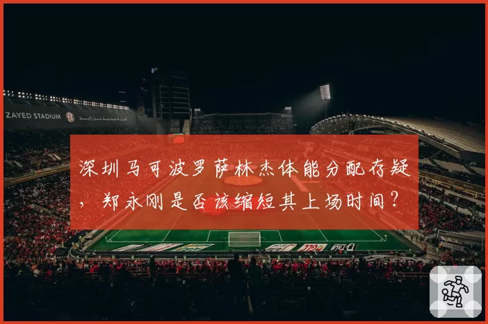 深圳马可波罗萨林杰体能分配存疑,郑永刚是否该缩短其上场时间?